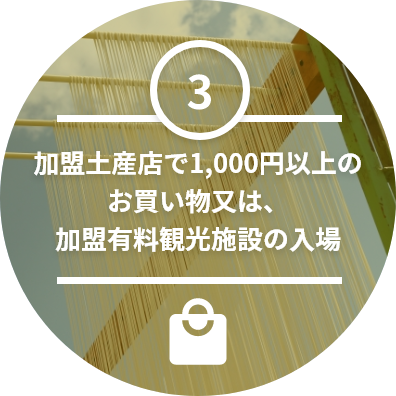 加盟土産店で1,000円以上のお買い物または、加盟有料観光施設の入場
